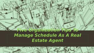 Five Organization Tips To Manage Schedule As A Real Estate Agent.pptx